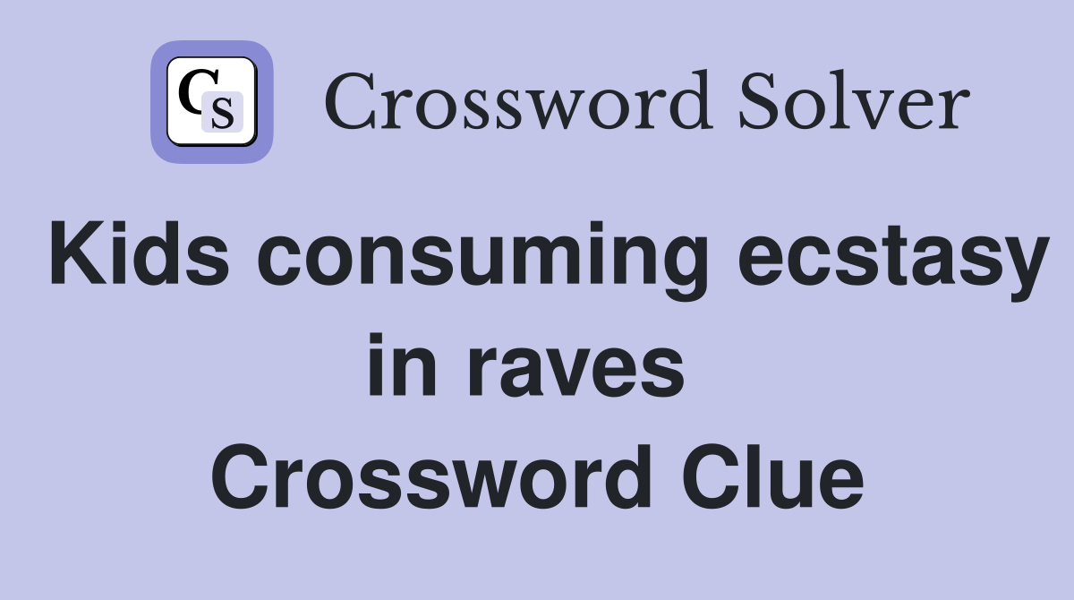 Kids consuming ecstasy in raves  Crossword Clue