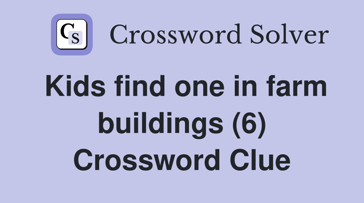 Kids find one in farm buildings (6) Crossword Clue