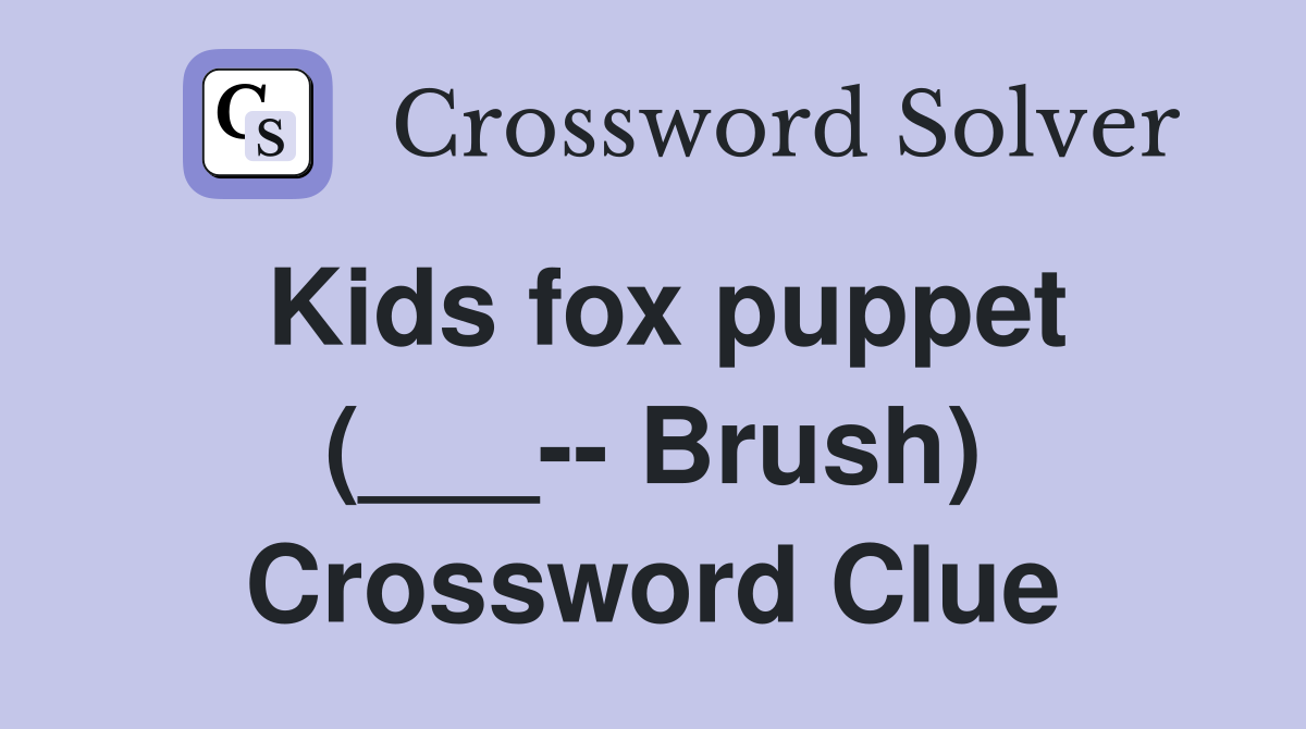 Kids fox puppet (___-- Brush) Crossword Clue