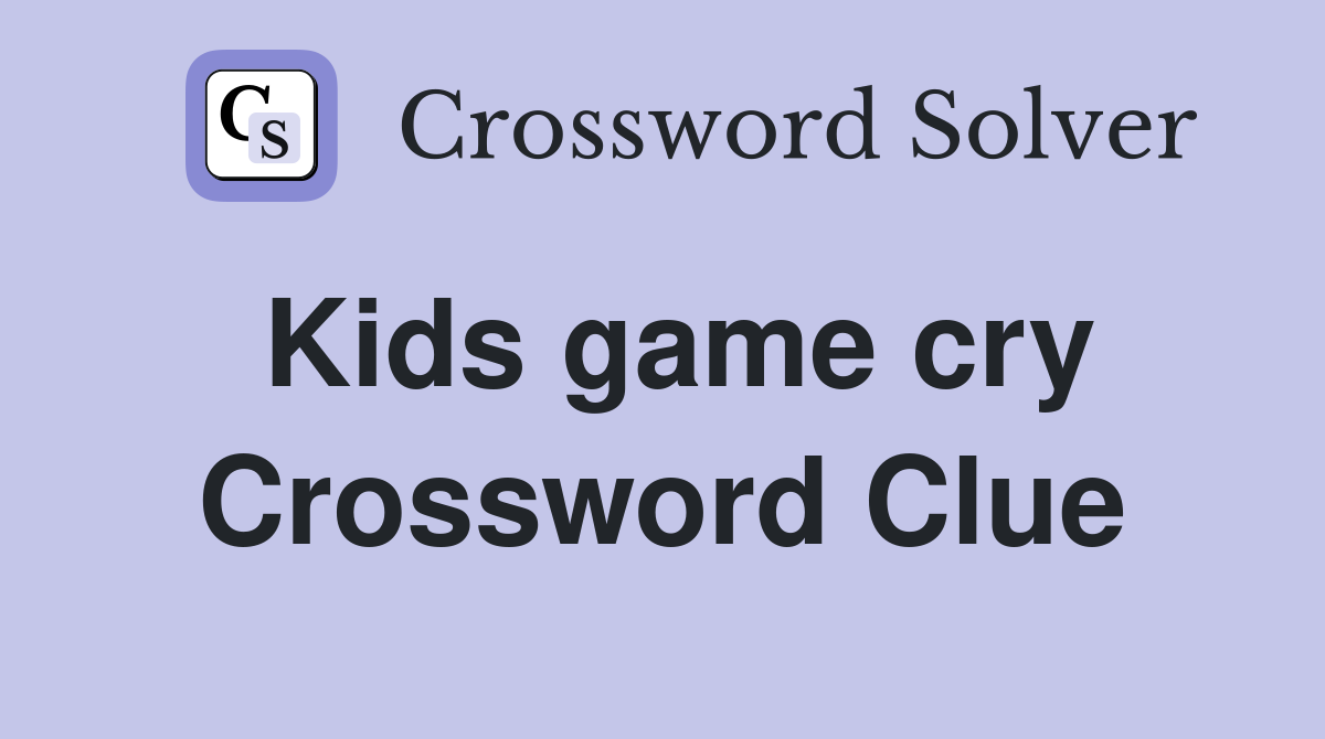 Kids game cry Crossword Clue