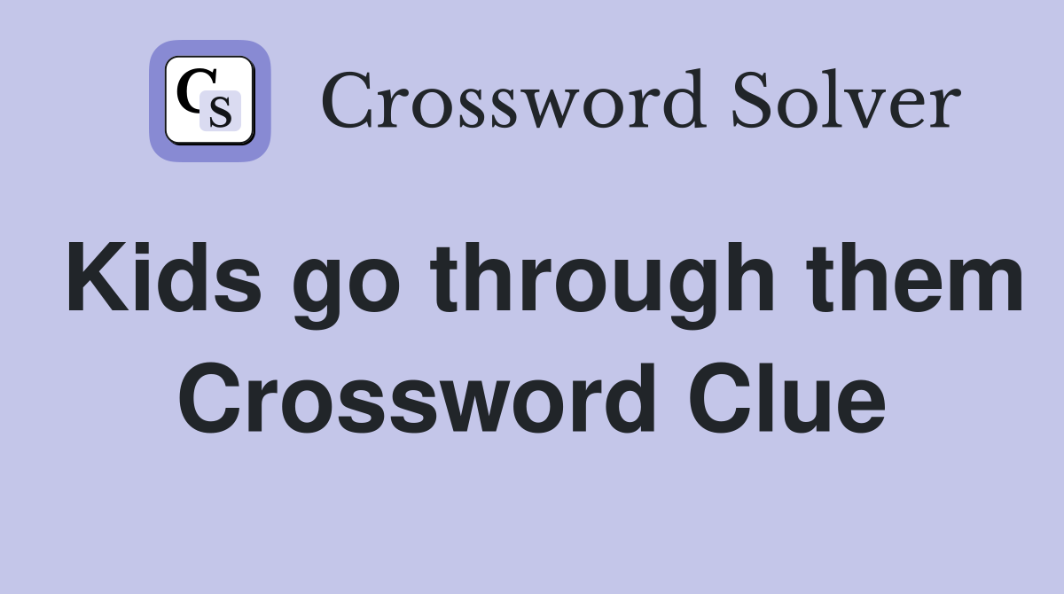 Kids go through them Crossword Clue
