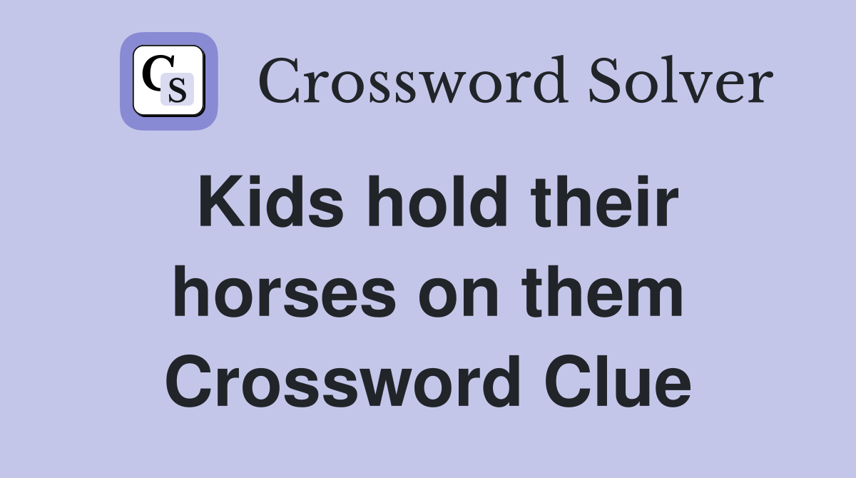 Kids hold their horses on them Crossword Clue