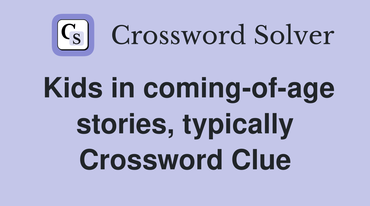 Kids in coming-of-age stories, typically Crossword Clue