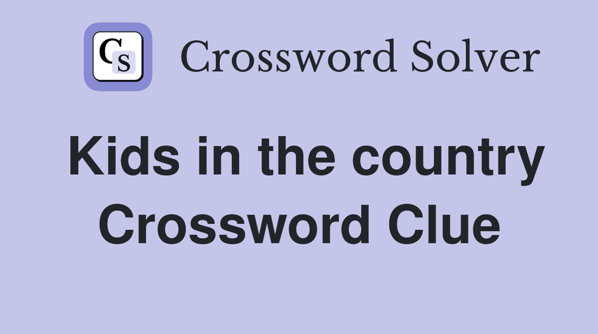 Kids in the country Crossword Clue