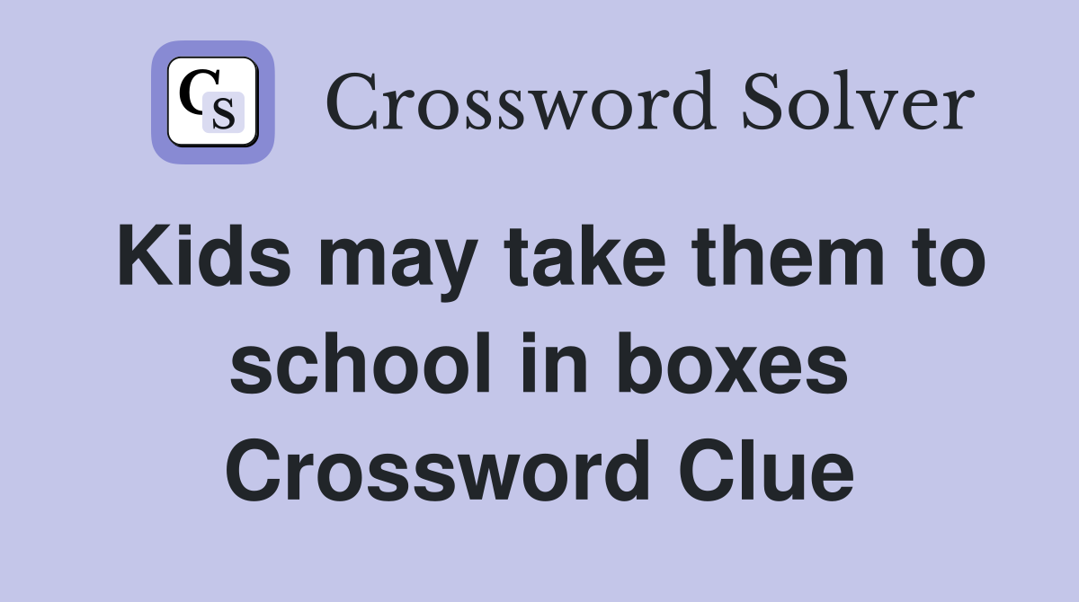 Kids may take them to school in boxes Crossword Clue