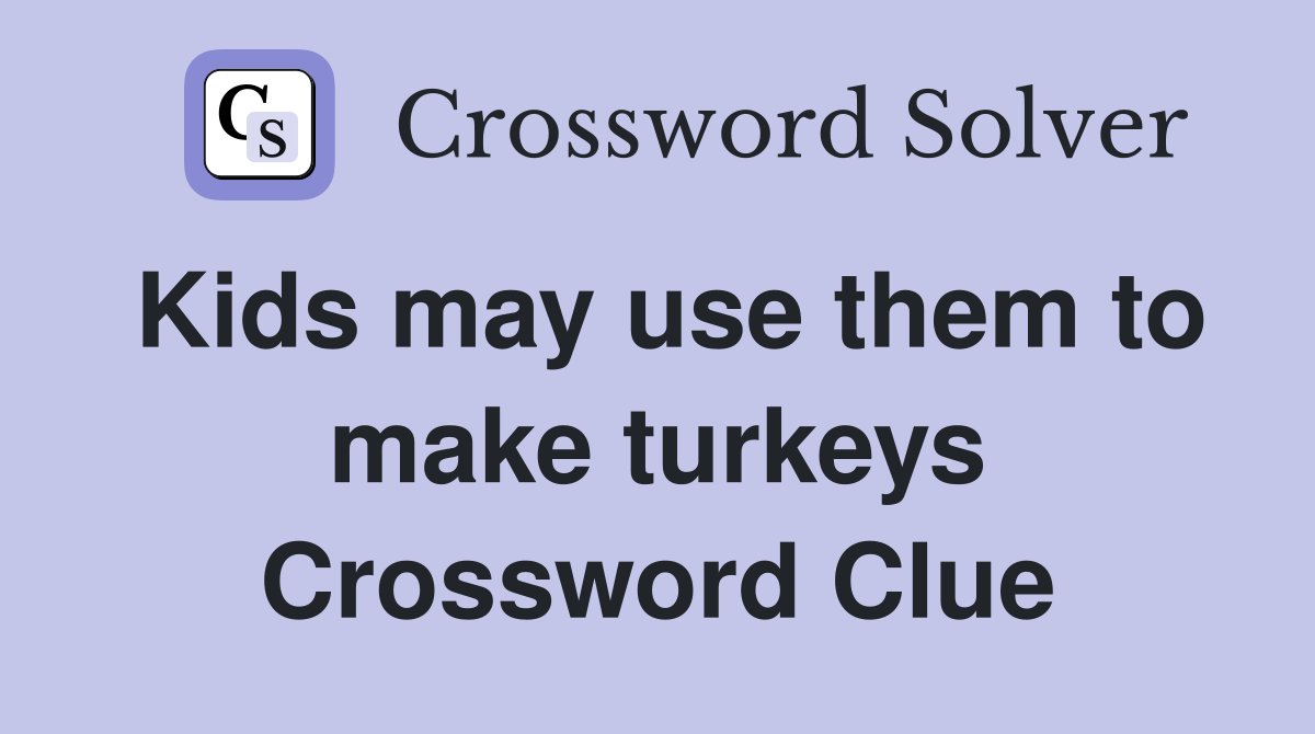 Kids may use them to make turkeys Crossword Clue