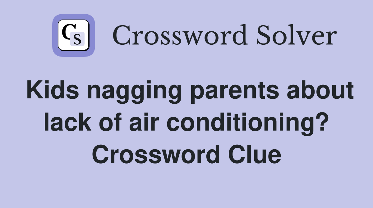 Kids nagging parents about lack of air conditioning? Crossword Clue