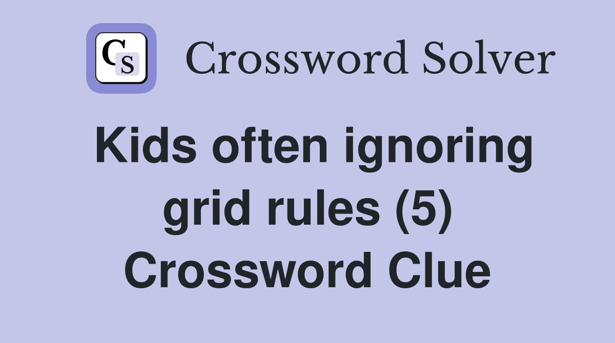 Kids often ignoring grid rules (5) Crossword Clue