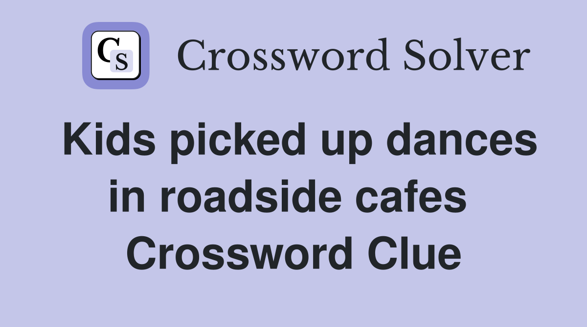 Kids picked up dances in roadside cafes  Crossword Clue