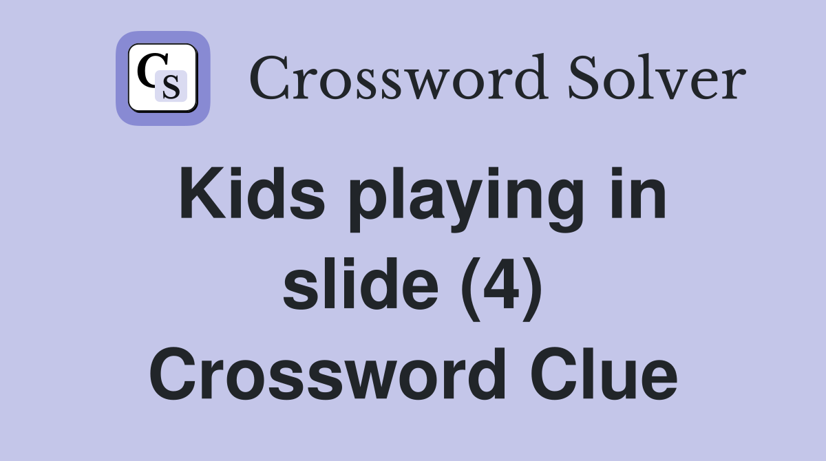 Kids playing in slide (4) Crossword Clue