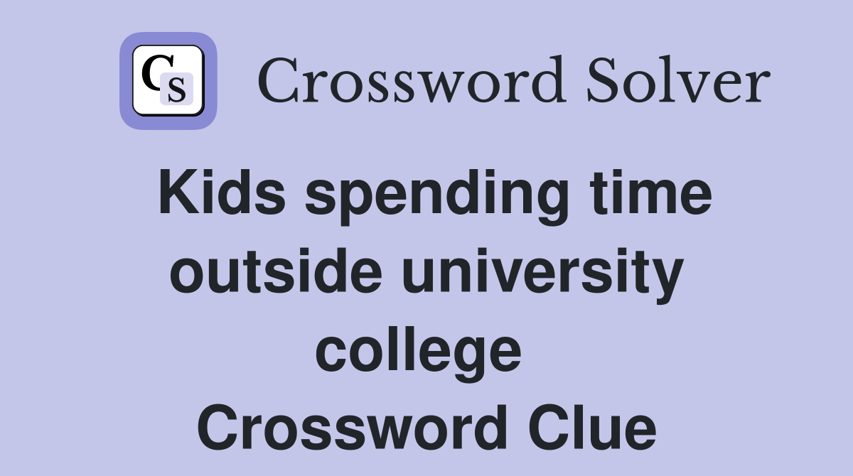 Kids spending time outside university college  Crossword Clue