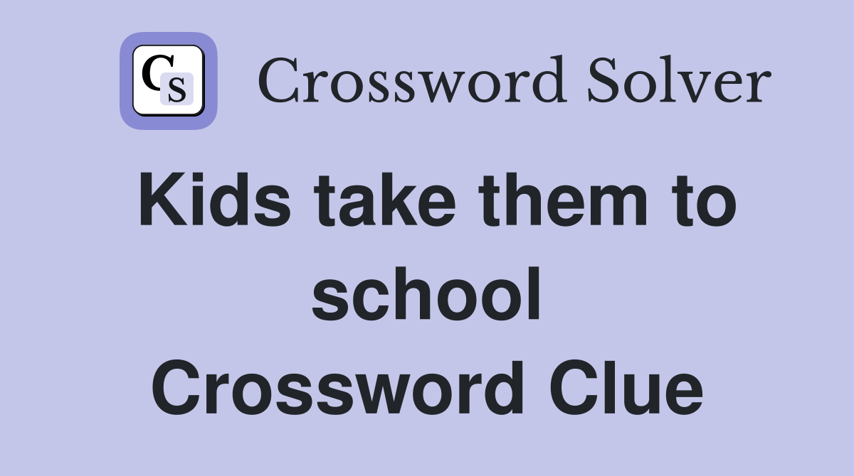 Kids take them to school Crossword Clue