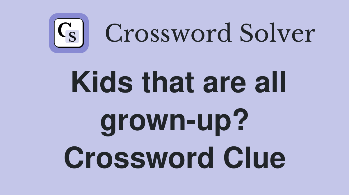 Kids that are all grown-up? Crossword Clue