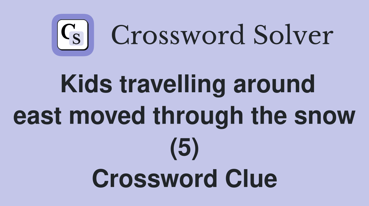 Kids travelling around east moved through the snow (5) Crossword Clue