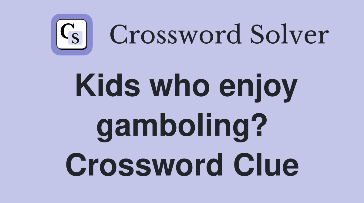 Kids who enjoy gamboling? Crossword Clue