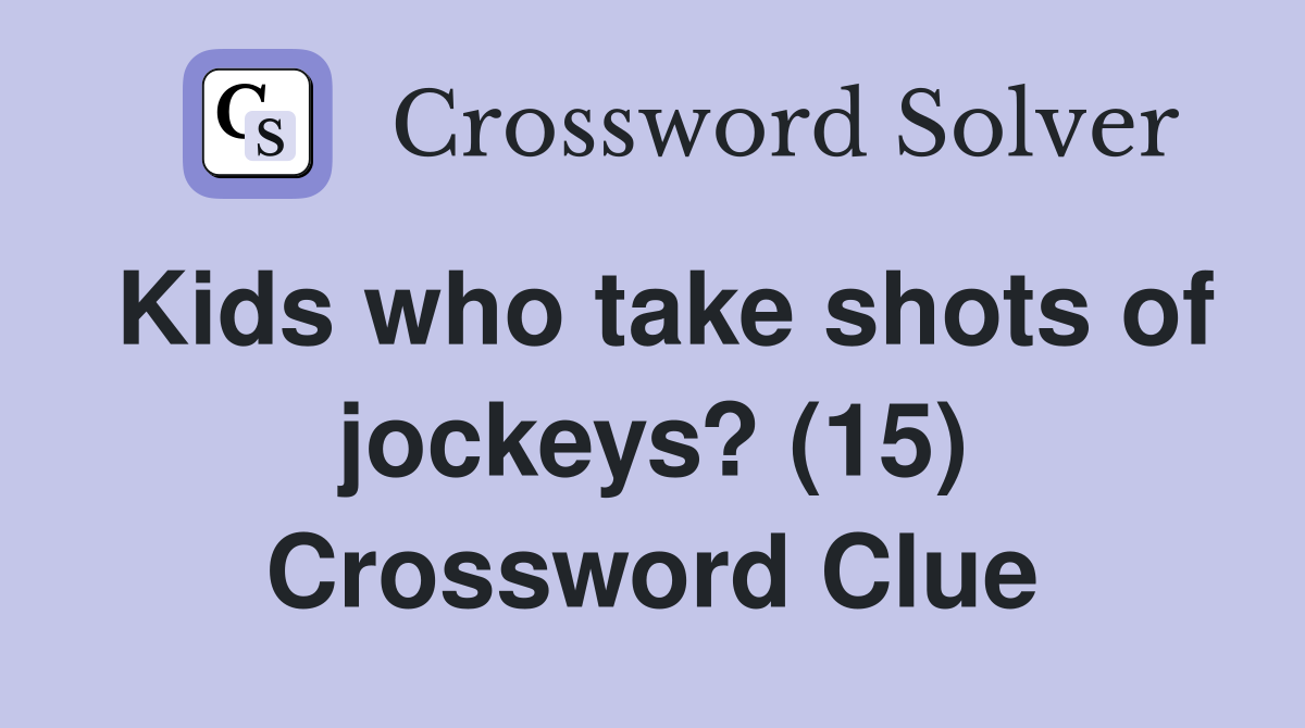 Kids who take shots of jockeys? (15) Crossword Clue