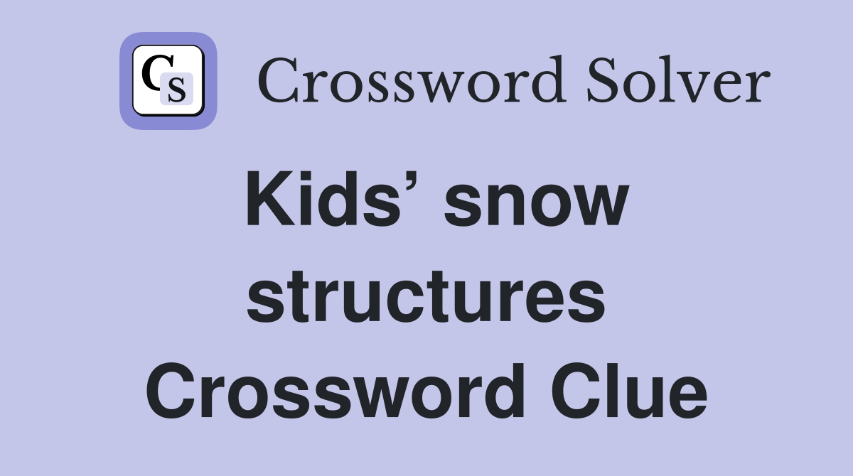 Kids’ snow structures Crossword Clue