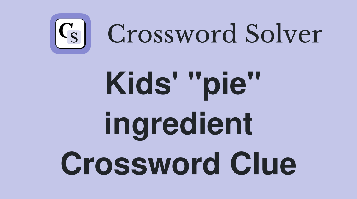 Kids' "pie" ingredient Crossword Clue