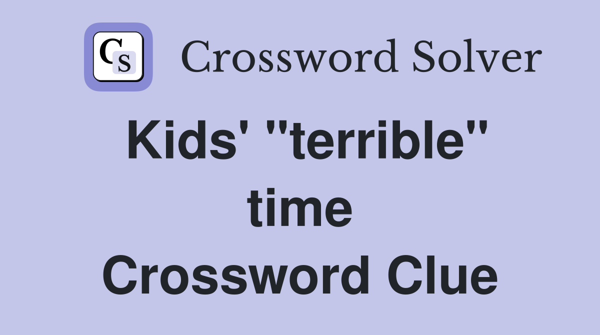 Kids' "terrible" time Crossword Clue