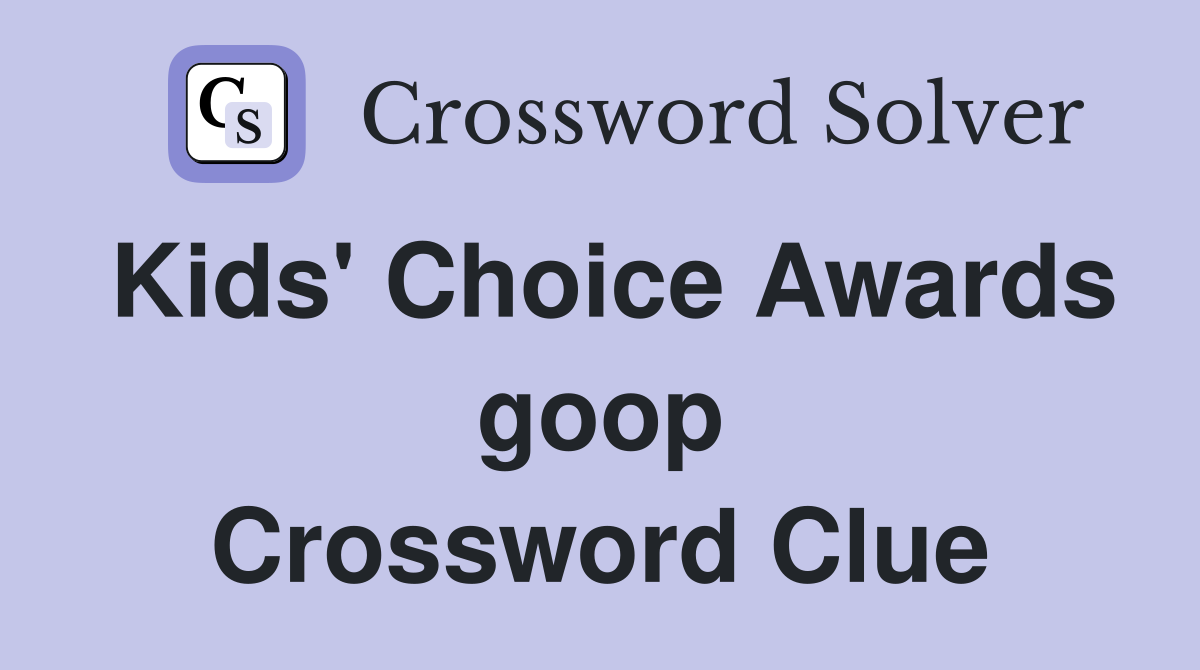 Kids' Choice Awards goop Crossword Clue
