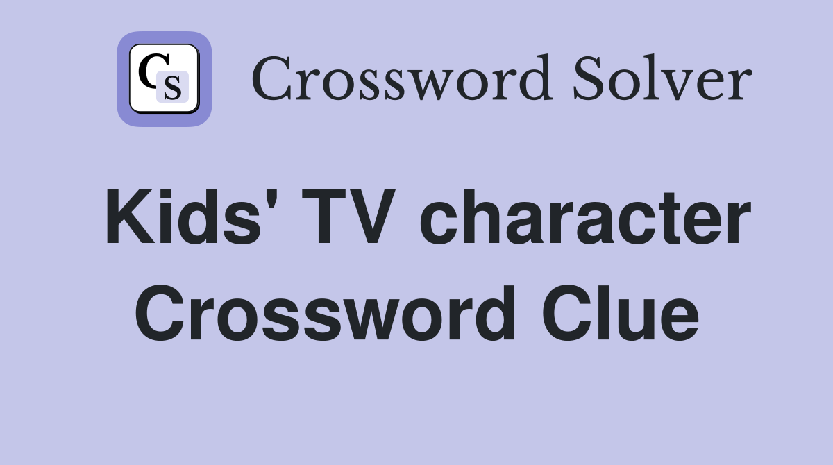 Kids' TV character Crossword Clue
