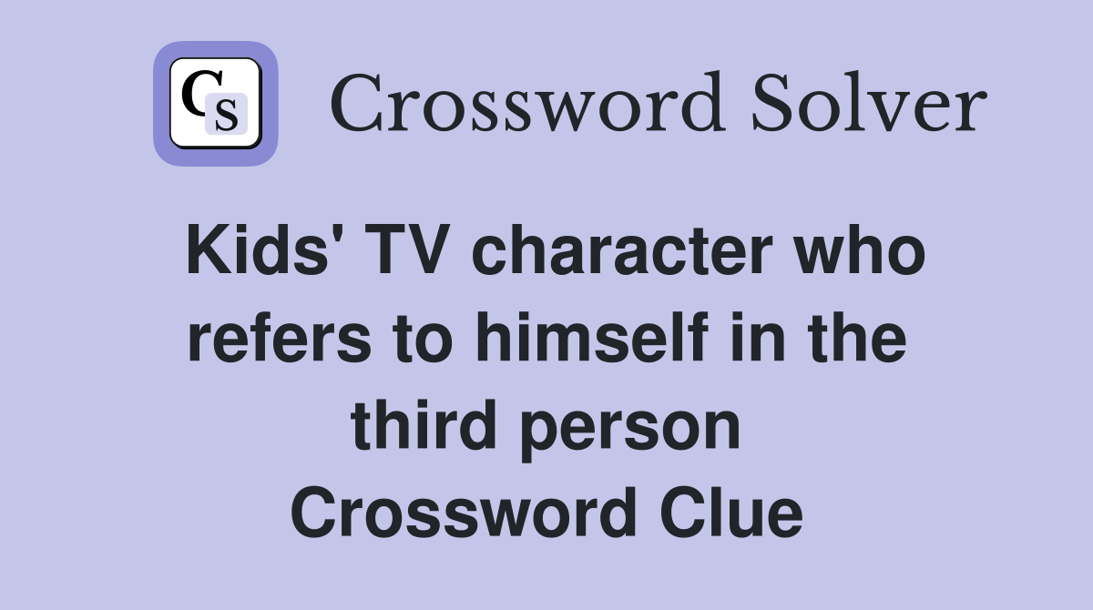 Kids' TV character who refers to himself in the third person Crossword Clue