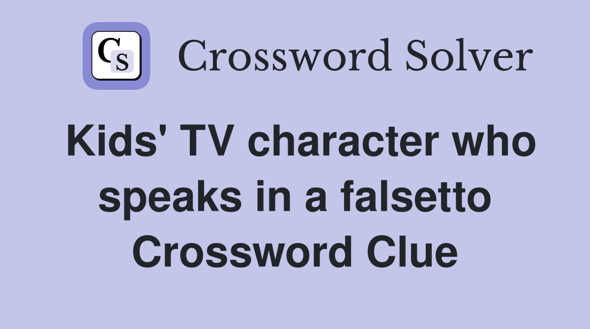 Kids' TV character who speaks in a falsetto Crossword Clue