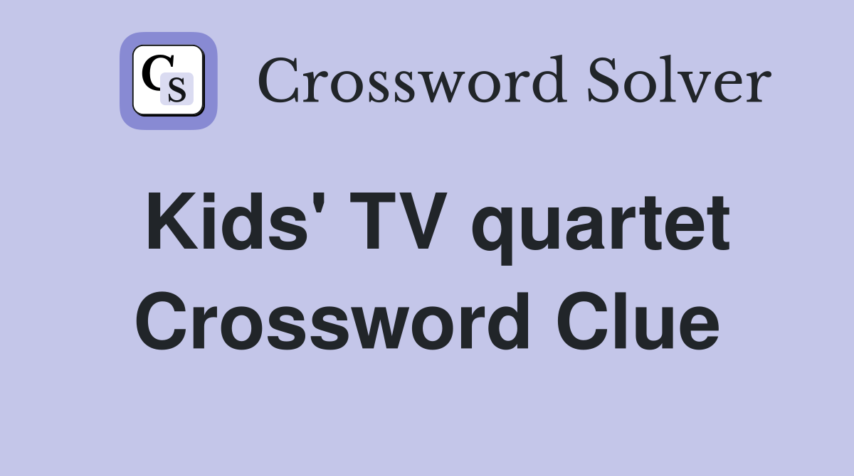 Kids' TV quartet Crossword Clue