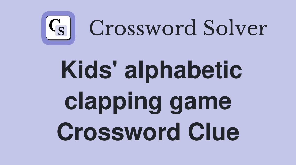 Kids' alphabetic clapping game Crossword Clue