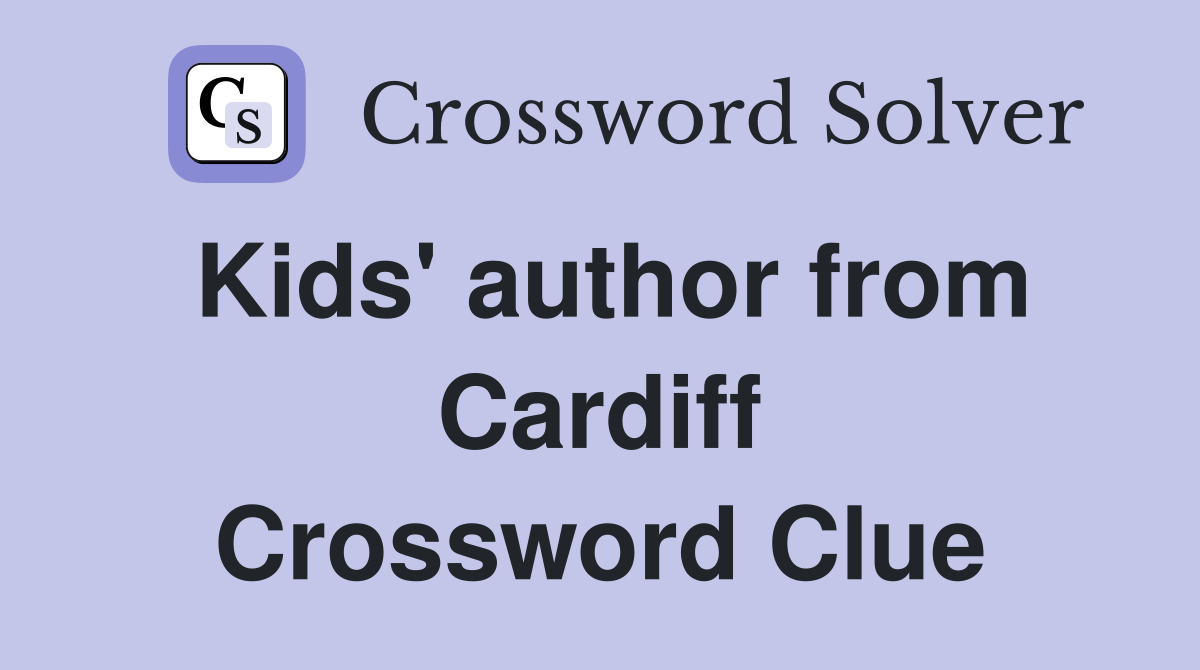 Kids' author from Cardiff Crossword Clue