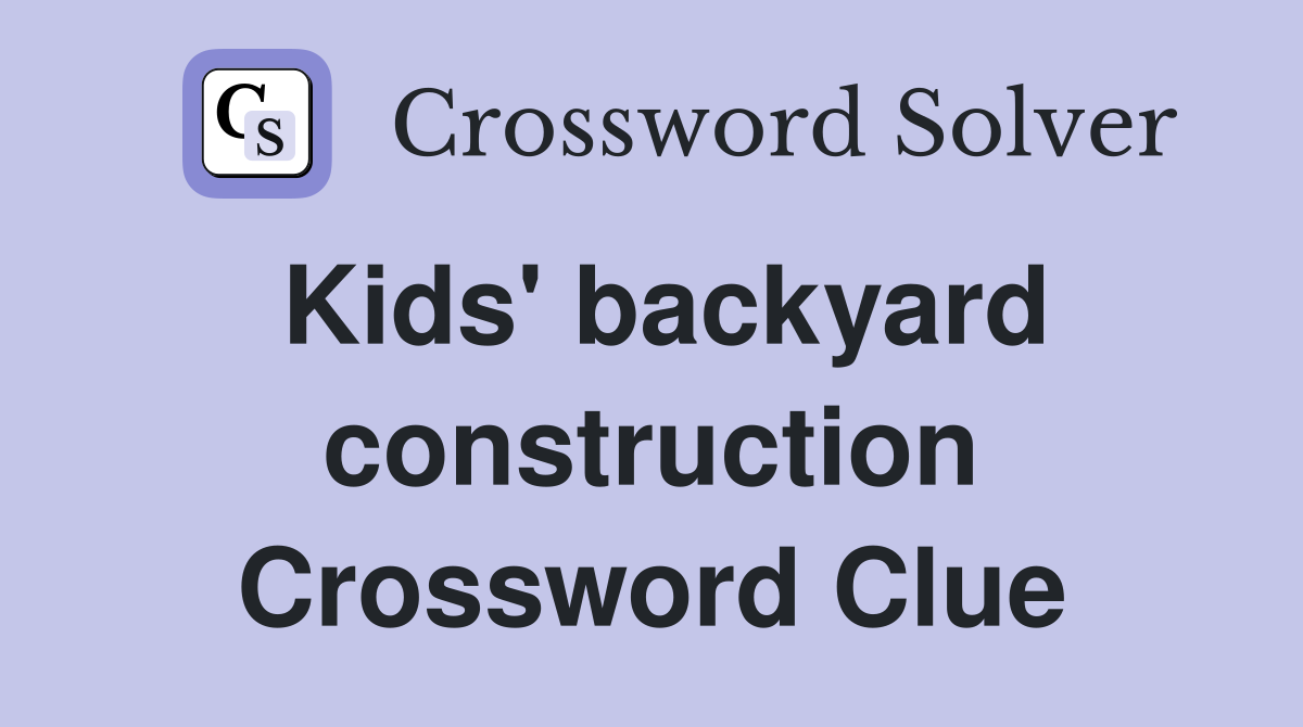 Kids' backyard construction Crossword Clue