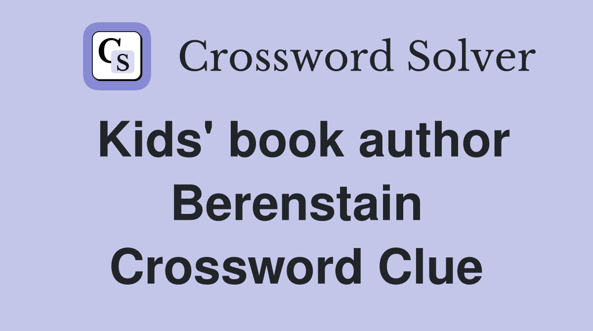 Kids' book author Berenstain Crossword Clue