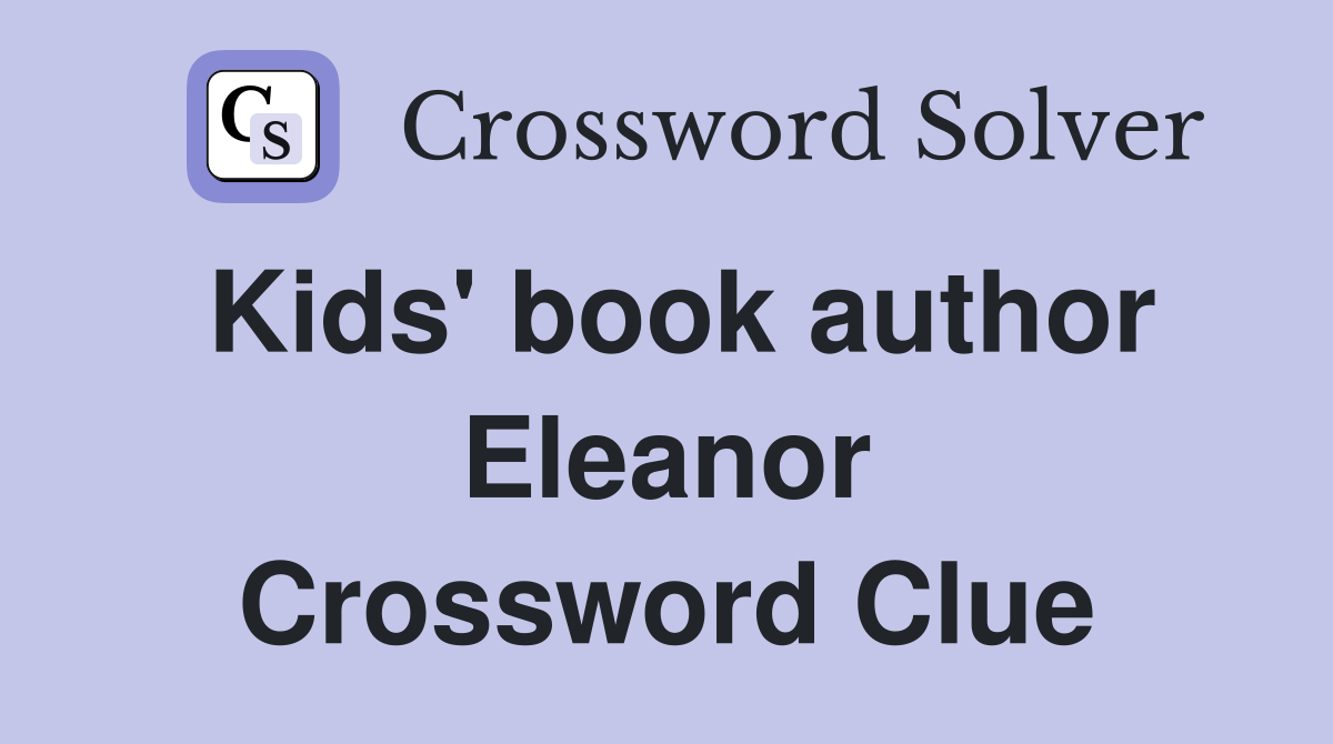 Kids' book author Eleanor Crossword Clue