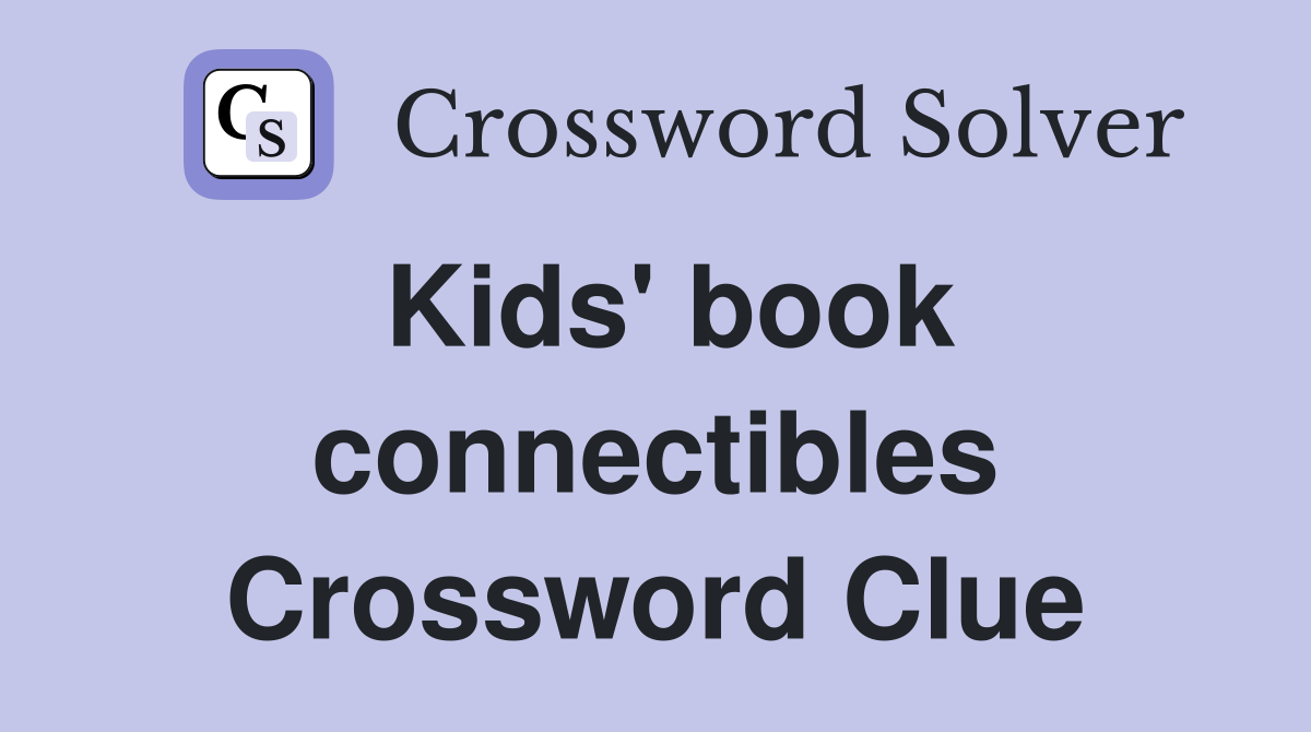 Kids' book connectibles Crossword Clue