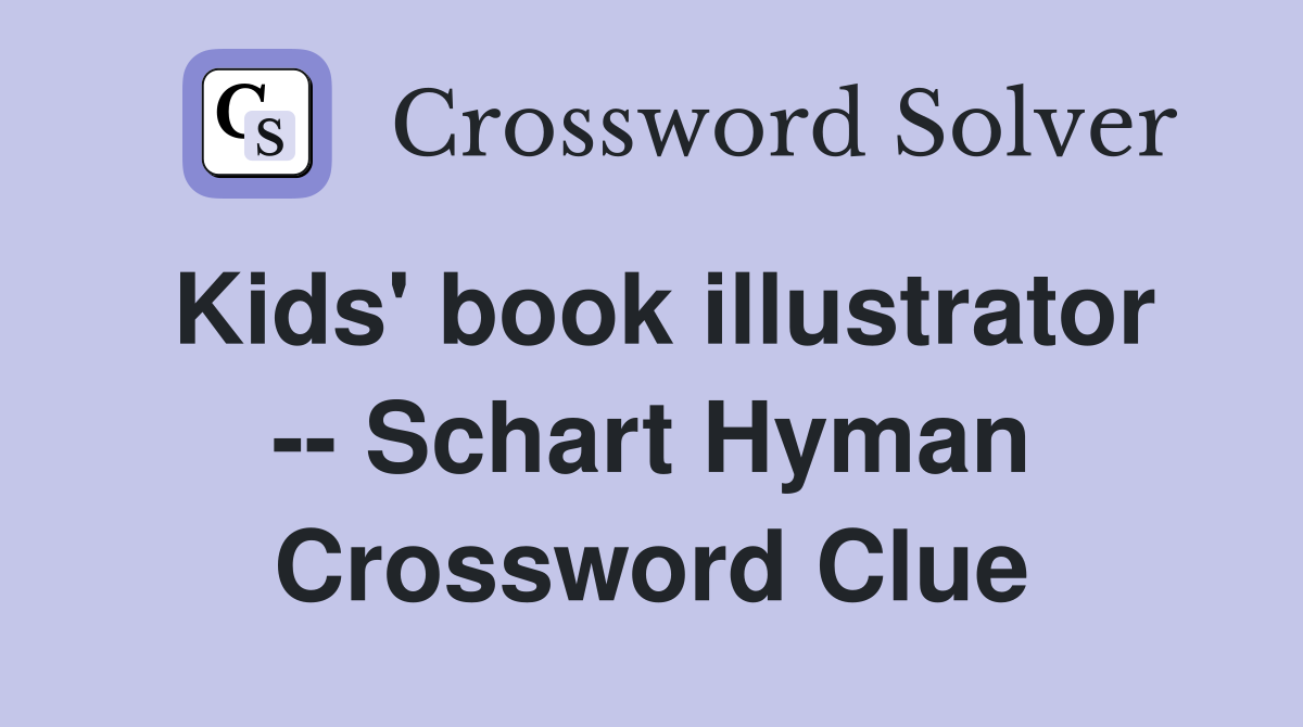 Kids' book illustrator -- Schart Hyman Crossword Clue