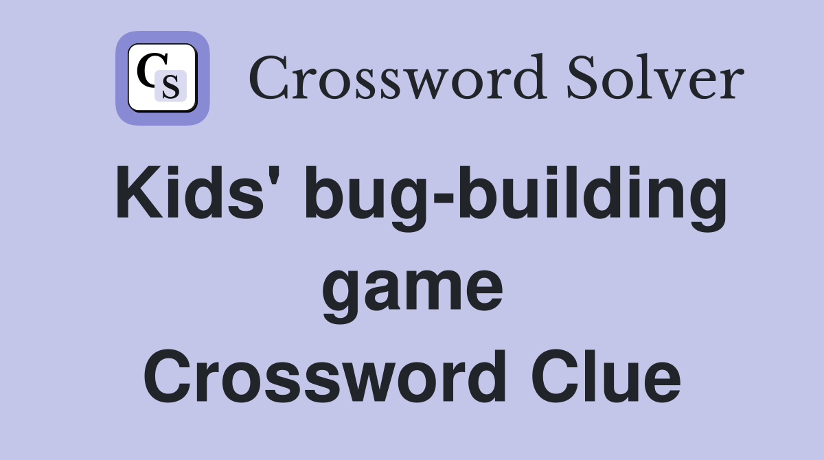 Kids' bug-building game Crossword Clue