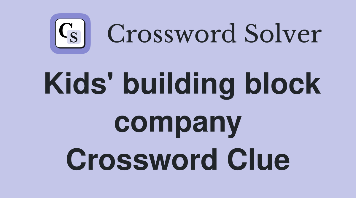 Kids' building block company Crossword Clue