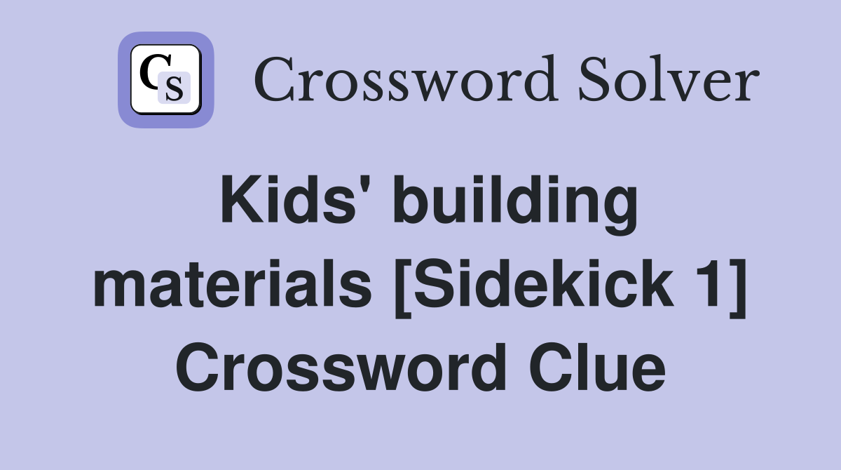 Kids' building materials [Sidekick 1] Crossword Clue
