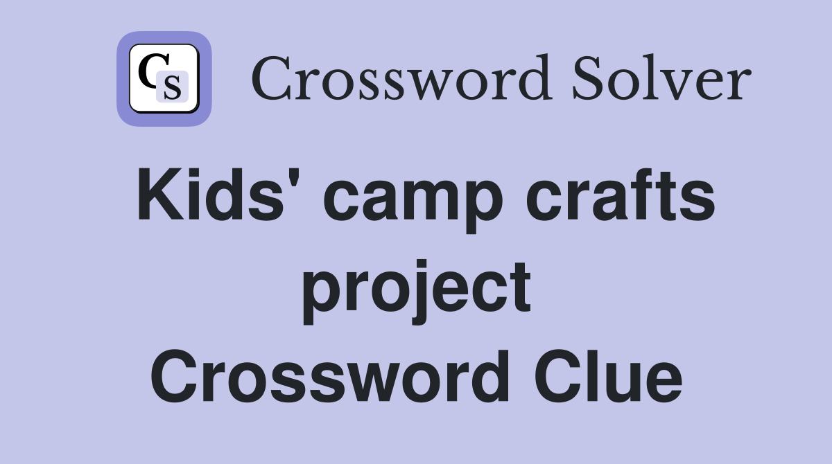 Kids' camp crafts project Crossword Clue