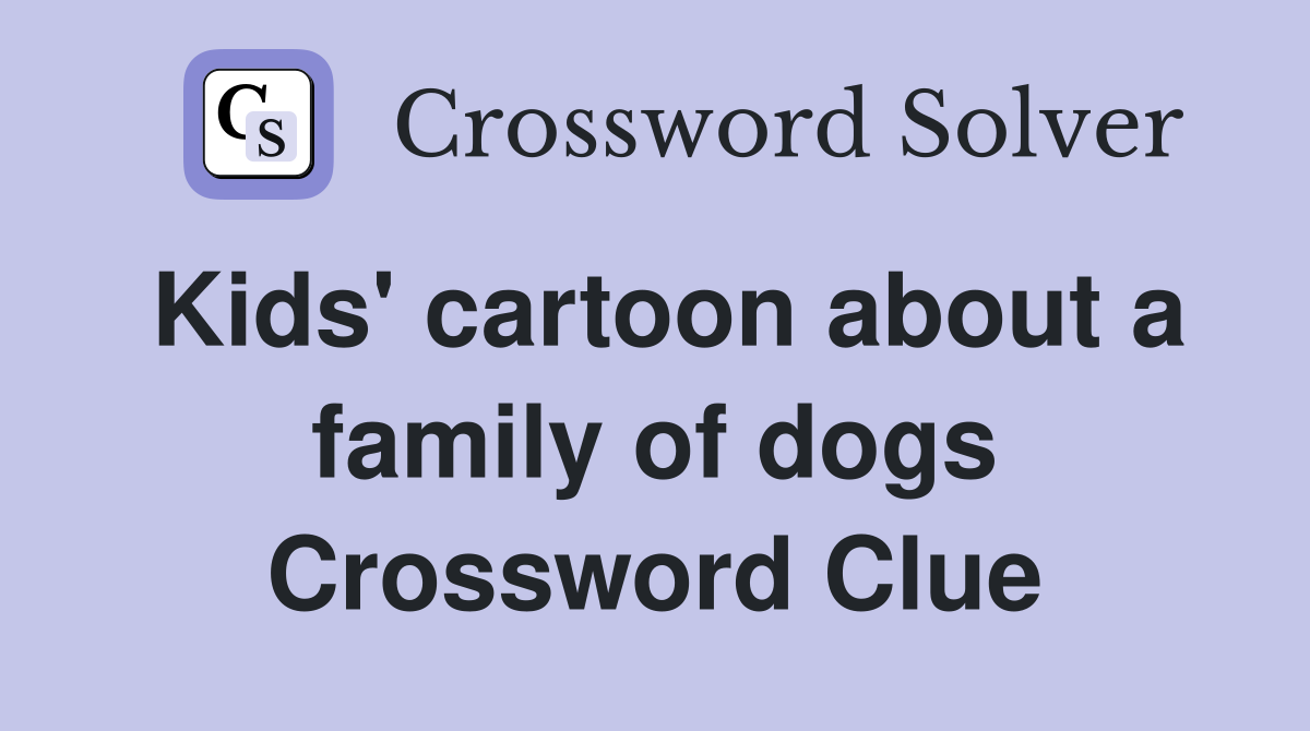 Kids' cartoon about a family of dogs Crossword Clue