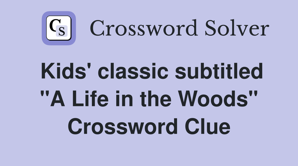 Kids' classic subtitled "A Life in the Woods" Crossword Clue
