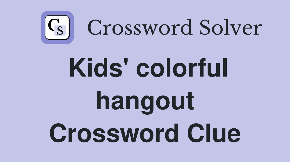 Kids' colorful hangout Crossword Clue