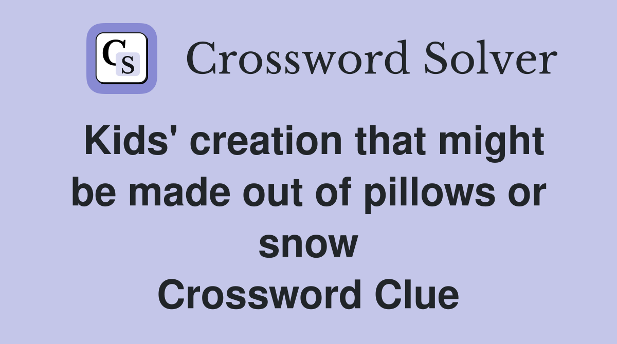 Kids' creation that might be made out of pillows or snow Crossword Clue