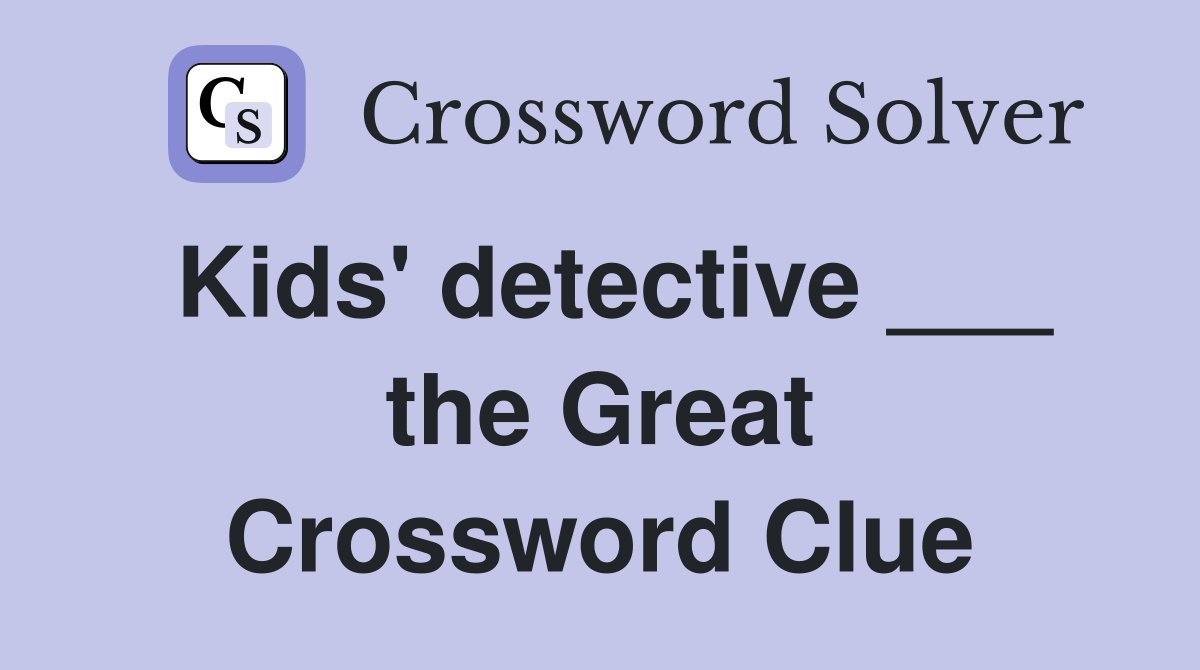 Kids' detective ___ the Great Crossword Clue