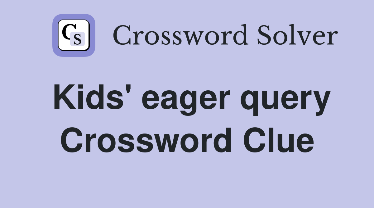 Kids' eager query Crossword Clue