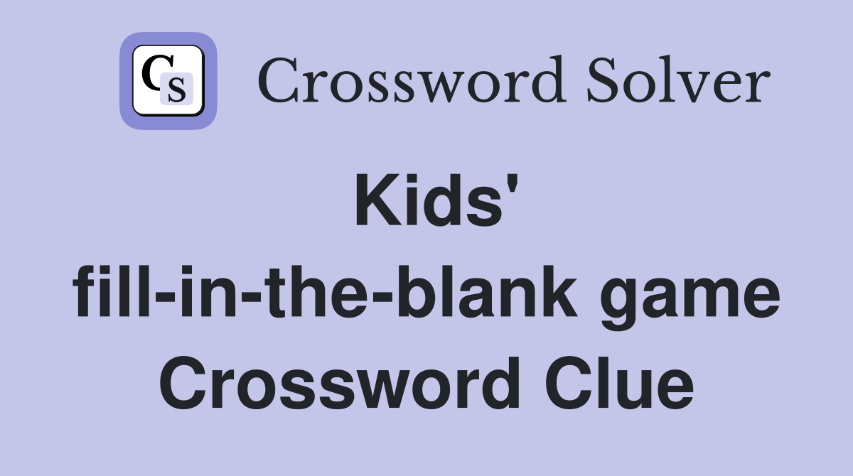 Kids' fill-in-the-blank game Crossword Clue