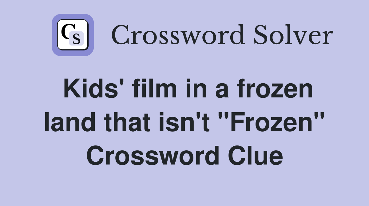 Kids' film in a frozen land that isn't "Frozen" Crossword Clue