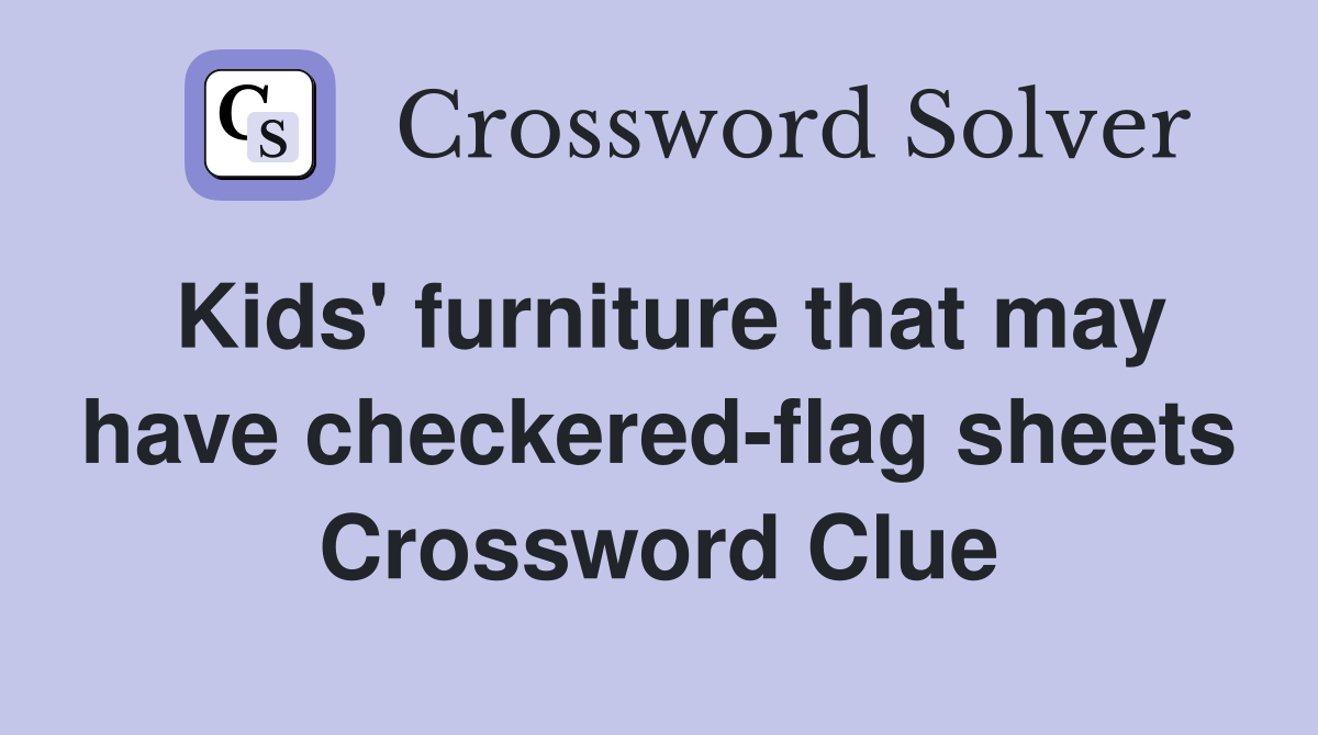 Kids' furniture that may have checkered-flag sheets Crossword Clue