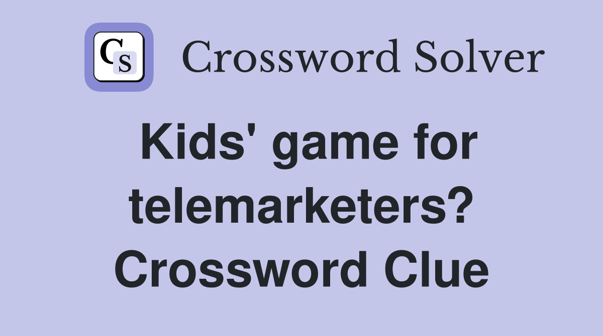 Kids' game for telemarketers? Crossword Clue