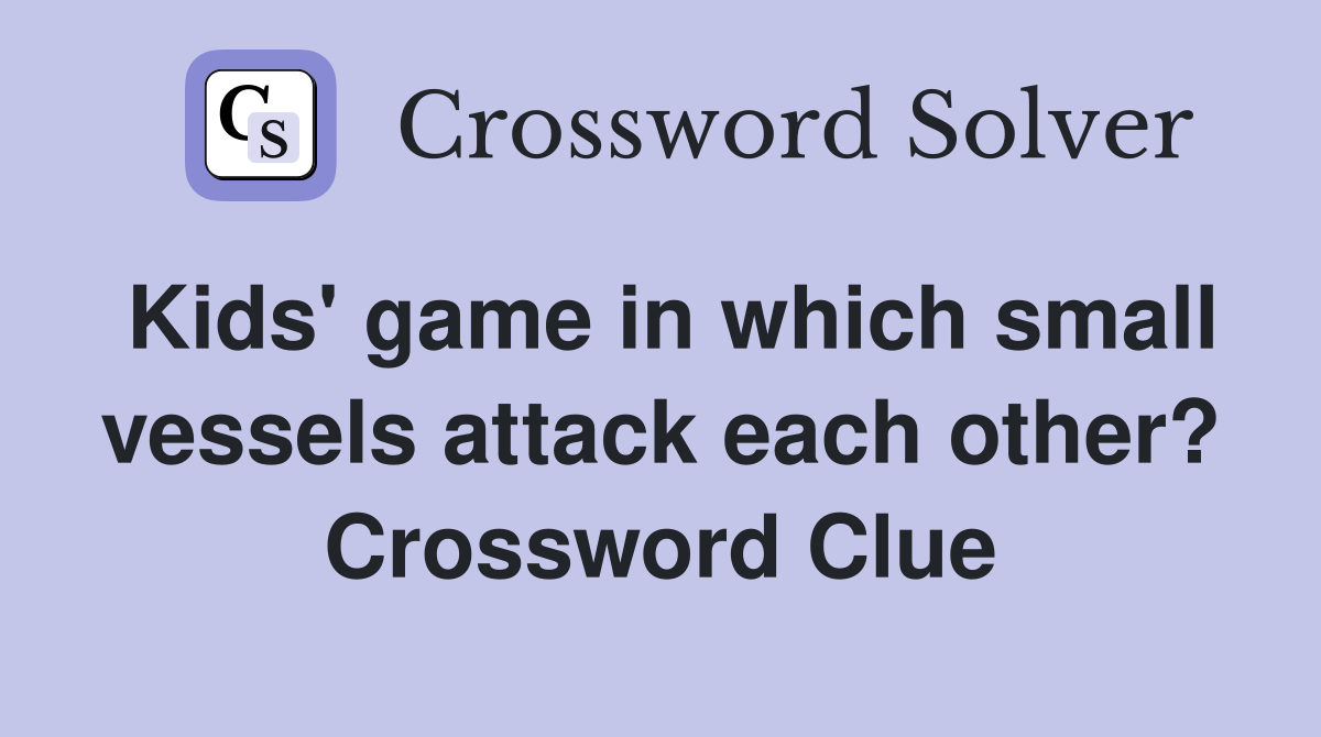 Kids' game in which small vessels attack each other? Crossword Clue